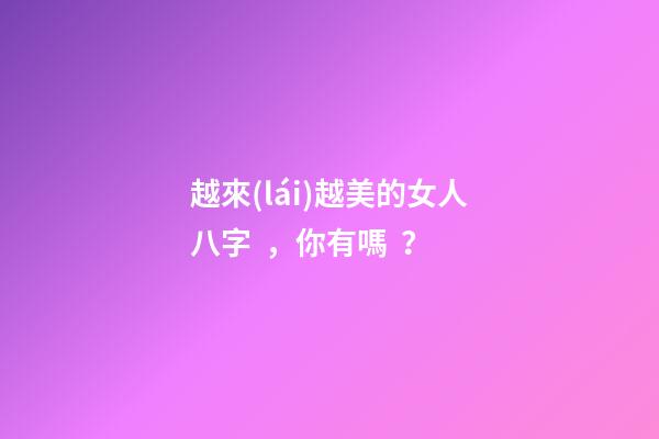 越來(lái)越美的女人八字，你有嗎？